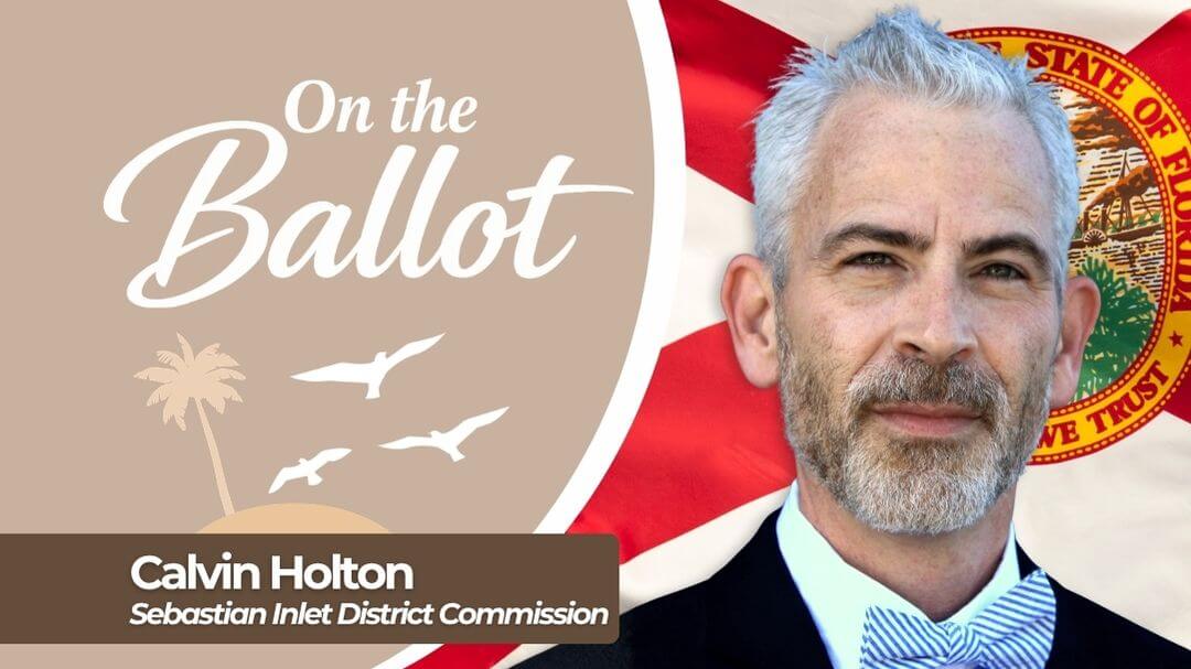 On the Ballot: Calvin Holton, Candidate for Sebastian Inlet District Commission, Seat 5